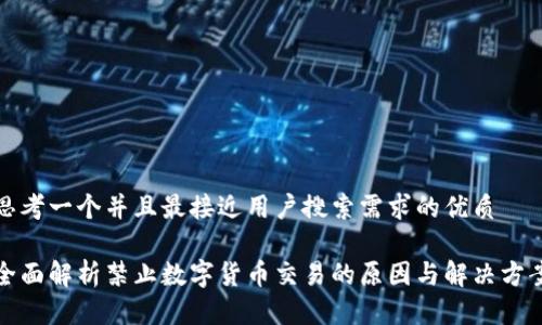 思考一个并且最接近用户搜索需求的优质

全面解析禁止数字货币交易的原因与解决方案