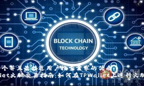 思考一个并且最接近用户搜索需求的优质
TPWallet火腿交易指南：如何在TPWallet上进行火腿交易？