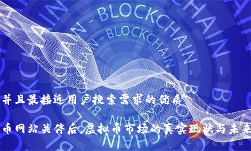 思考一个并且最接近用户搜索需求的优质

国内虚拟币网站关停后，虚拟币市场的真实现状与未来发展分析