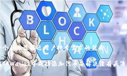 思考一个并且最接近用户搜索需求的优质

如何在TPWallet中成功添加代币并解决没有头像的问题