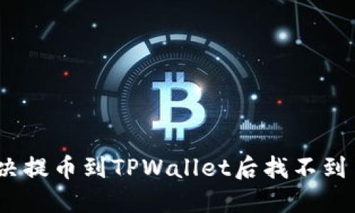 : 如何解决提币到TPWallet后找不到币的问题？