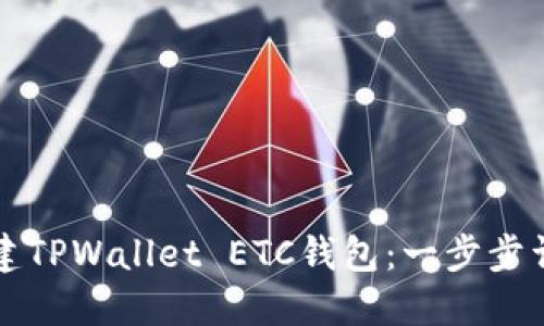 如何创建TPWallet ETC钱包：一步步详解指南