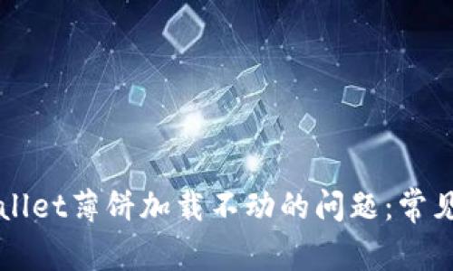 解决苹果版TPWallet薄饼加载不动的问题：常见原因与解决方案