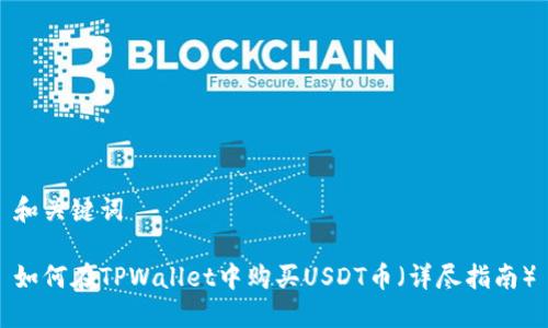 和关键词

如何在TPWallet中购买USDT币（详尽指南）