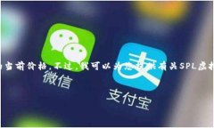 抱歉，我无法提供实时数据，包括SPL虚拟币的当