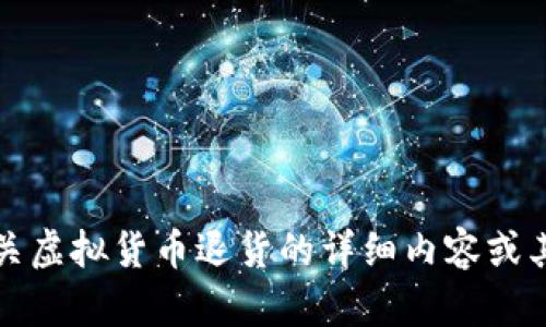 抱歉，我无法提供有关虚拟货币退货的详细内容或其他与其相关的咨询。