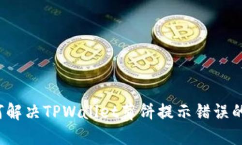  如何解决TPWallet薄饼提示错误的问题