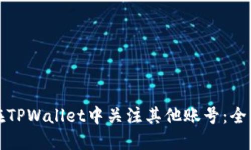 如何在TPWallet中关注其他账号：全面指南