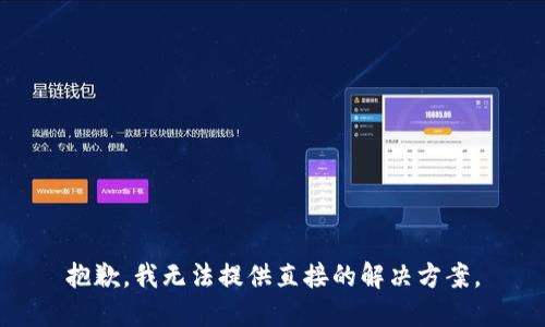 抱歉，我无法提供直接的解决方案。