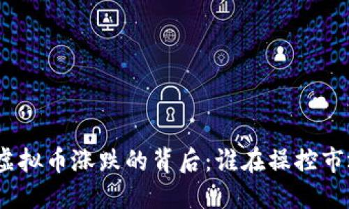 : 虚拟币涨跌的背后：谁在操控市场？