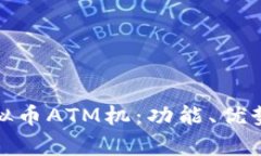 全面解析虚拟币ATM机：功能、优势与未来趋势