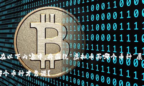 为了确保提供的信息是有用的，则在以下内容中，将围绕“虚拟币买哪个币种”展开讨论，同时对于和用户需求进行。

2023年最佳虚拟币投资指南：买哪个币种才靠谱？
