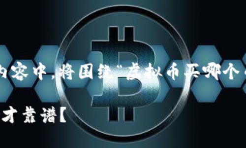 为了确保提供的信息是有用的，则在以下内容中，将围绕“虚拟币买哪个币种”展开讨论，同时对于和用户需求进行。

2023年最佳虚拟币投资指南：买哪个币种才靠谱？