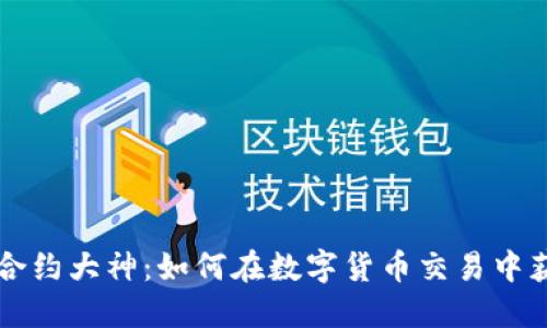 虚拟币合约大神：如何在数字货币交易中获利成功