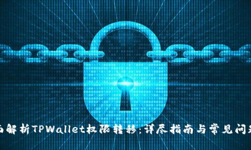 : 全面解析TPWallet权限转移：详尽指南与常见问题解答