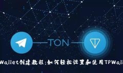 TPWallet创建教程：如何轻松设置和使用TPWallet