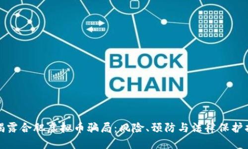 : 揭露合肥虚拟币骗局：风险、预防与法律保护指南