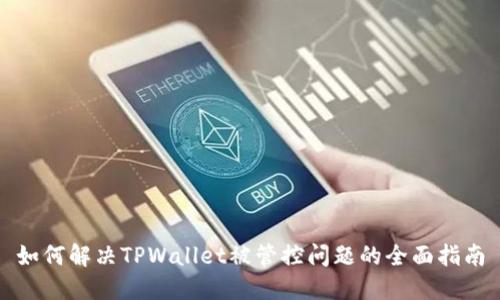 如何解决TPWallet被管控问题的全面指南