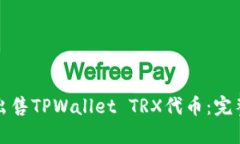 如何出售TPWallet TRX代币：完整指南