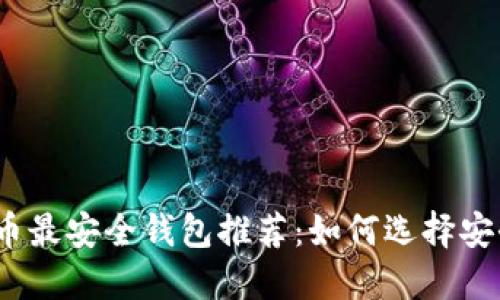 2023年虚拟币最安全钱包推荐：如何选择安全可靠的钱包