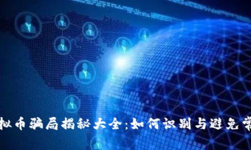 最新虚拟币骗局揭秘大全：如何识别与避免常见骗局