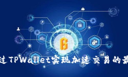 如何通过TPWallet实现加速交易的最佳实践