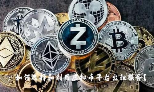: 如何选择和利用虚拟币平台出租服务？