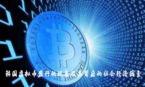 韩国虚拟币盛行的现象及其背后的社会经济因素