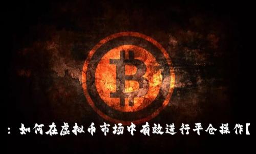 : 如何在虚拟币市场中有效进行平仓操作？