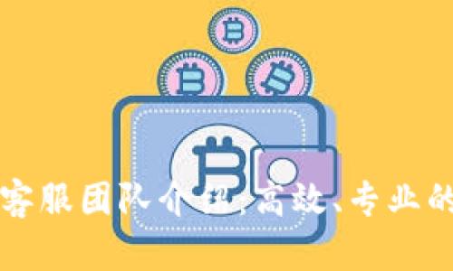 TPWallet客服团队介绍：高效、专业的服务体验