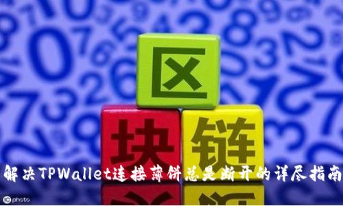 解决TPWallet连接薄饼总是断开的详尽指南