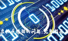 如何处理虚拟币转错的问题：完整指南与解决方