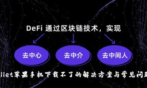 TPWallet苹果手机下载不了的解决方案与常见问题解析