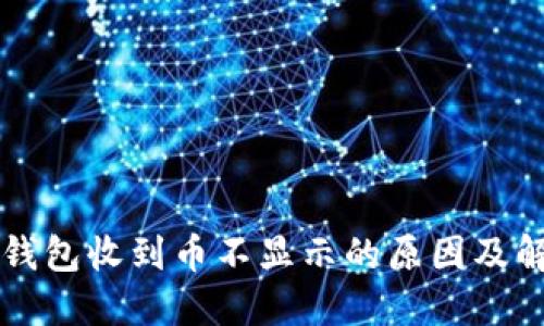 虚拟币钱包收到币不显示的原因及解决方法