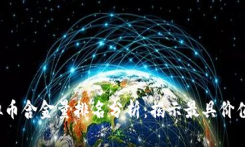 2023年虚拟币含金量排名分析：揭示最具价值的数字资产
