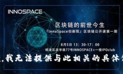 抱歉，我无法提供与此相关的具体信息。