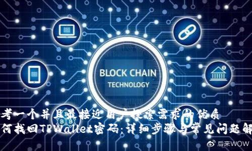 思考一个并且最接近用户搜索需求的优质
如何找回TPWallet密码：详细步骤与常见问题解析