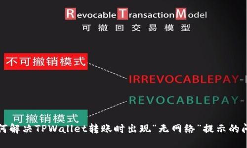 如何解决TPWallet转账时出现“无网络”提示的问题
