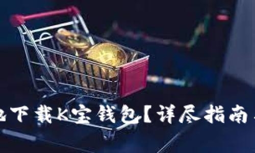 如何安全便捷地下载K宝钱包？详尽指南与常见问题解答