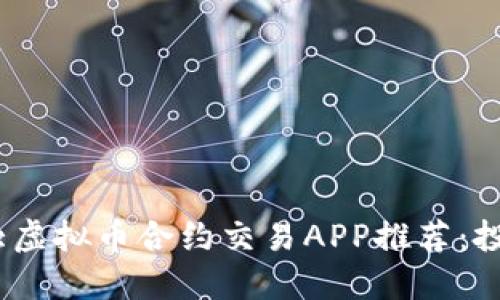 : 2023年十大虚拟币合约交易APP推荐：投资者必备工具