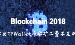 如何解决TPWallet币安矿工费不足的问题？