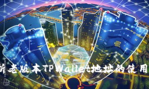  全面解析老版本TPWallet地址的使用与安全性