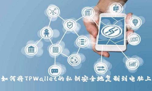 如何将TPWallet的私钥安全地复制到电脑上