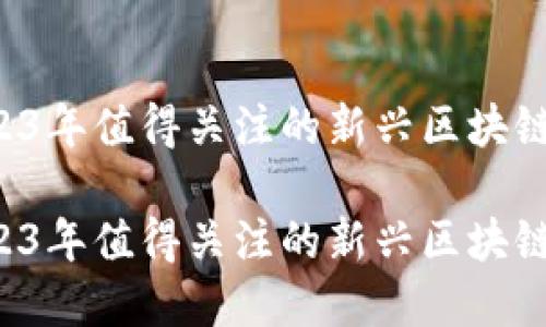 虚拟币推荐：2023年值得关注的新兴区块链项目与软件平台

虚拟币推荐：2023年值得关注的新兴区块链项目与软件平台