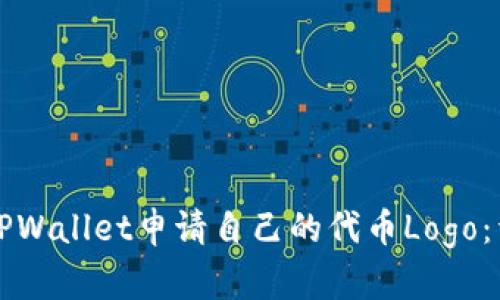 如何在TPWallet申请自己的代币Logo：详细指南