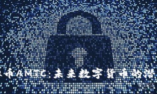 深入解析虚拟币AMTC：未来数字货币的潜力与投资价值