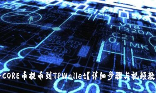 如何将CORE币提币到TPWallet？详细步骤与视频教程介绍
