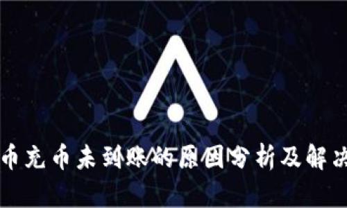 虚拟币充币未到账的原因分析及解决方案