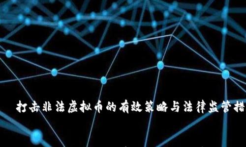 

    打击非法虚拟币的有效策略与法律监管措施


    打击非法虚拟币的有效策略与法律监管措施