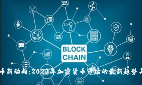 虚拟币新动向：2023年加密货币市场的最新趋势与分析